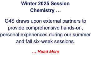 Winter 2025 Session  Chemistry … G4S draws upon external partners to provide comprehensive hands-on, personal experiences during our summer and fall six-week sessions. … Read More